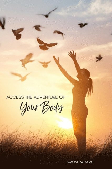 Simone Milasas - Access the Adventure of Your Body, E-bok