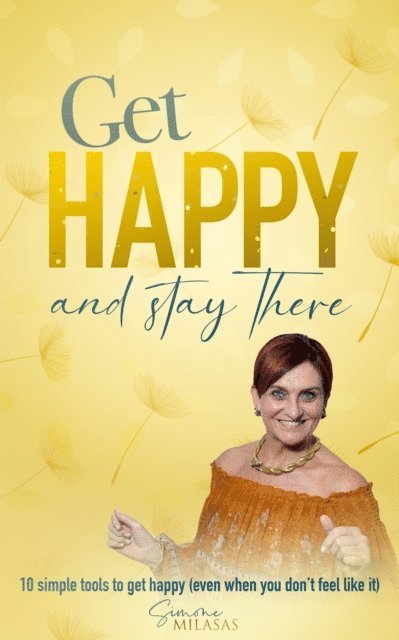 Simone Milasas - Get Happy and Stay There: 10 Simple Tools to Get Happy (Even When You Don't Feel Like It), E-bok