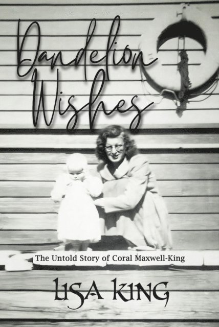 Lisa King - Dandelion Wishes : The Untold Story of Coral Maxwell-King, E-bok