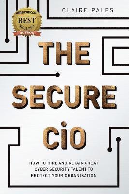 Claire Pales - The Secure CIO: How to Hire and retain Great Cyber Security Talent to Protect Your Organisation, Häftad. Tillgänglighet: Lägg i varukorg
