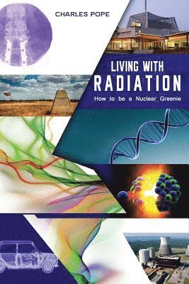 Charles Pope - Living with Radiation: How to Be a Nuclear Greenie, Häftad