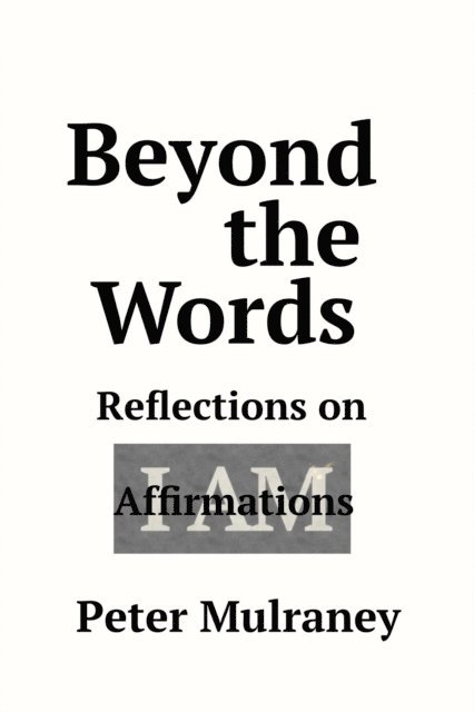 Peter Mulraney - Beyond the Words: Reflections on I Am Affirmations, E-bok