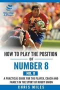 How to play the position of Number 8 (No. 8): A practical guide for the player, coach and family in the sport of rugby union