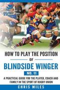 How to play the position of Blindside Winger (No. 11): A practical guide for the player, coach and family in the sport of rugby union