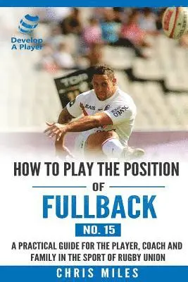 Chris Miles - How to play the position of Fullback (No. 15): A practical guide for the player, coach and family in the sport of rugby union, Häftad. Tillgänglighet: Lägg i varukorg
