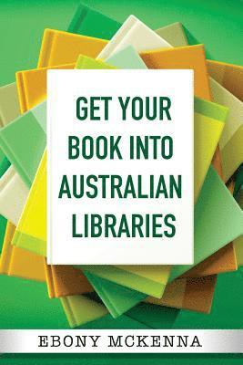 Ebony McKenna - Get Your Book Into Australian Libraries, Häftad
