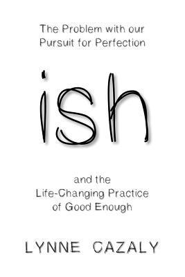 Lynne Cazaly - ish: The Problem with our Pursuit for Perfection and the Life-Changing Practice of Good Enough, Häftad. Tillgänglighet: Lägg i varukorg