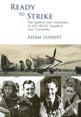 Ready to Strike: The Spitfires and Australians of 453 (RAAF) Squadron over Normandy