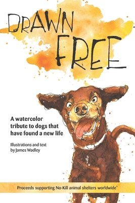 James Wadley - Drawn Free: A watercolor tribute to dogs that have found a new life, Häftad. Tillgänglighet: Lägg i varukorg