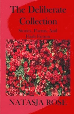 Natasja Rose - The Deliberate Collection: Short Stories, Poems and Flash Fiction, Häftad. Tillgänglighet: Lägg i varukorg