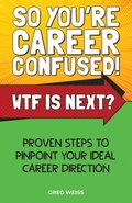 So You're Career Confused! WTF Is Next?