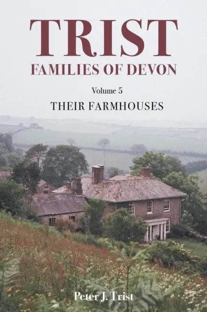 Peter J Trist - Trist Families of Devon: Volume 5 Their Farmhouses, E-bok. Tillgänglighet: Lägg i varukorg