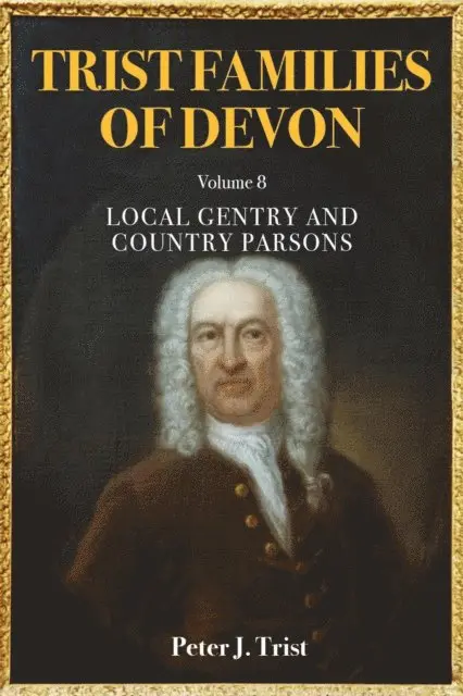 Peter Trist - Trist Families of Devon: Volume 8 Local Gentry and Country Parsons, E-bok. Tillgänglighet: Lägg i varukorg