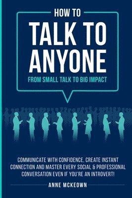 Anne McKeown - How to Talk to Anyone From Small Talk to Big Impact, Häftad. Tillgänglighet: Lägg i varukorg
