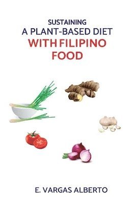 E Vargas Alberto - Sustaining A Plant-Based Diet With Filipino Food, Häftad. Tillgänglighet: Lägg i varukorg