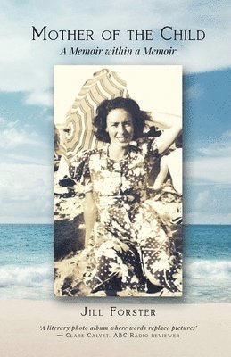 Jill Forster - Mother of the Child: A Memoir within a Memoir, Häftad