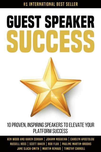 Timothy Carroll, Martin Renaud, Jane Slack-Smith, Pauline Martin-Brooks, Rob Flux, Scott Baker, Russell Voss, Carolyn Apostolou, Johann Nogueira, Karen Corban, Ken Wood - Guest Speaker Success: 10 Proven Speakers to Elevate Your Platform Success, E-bok
