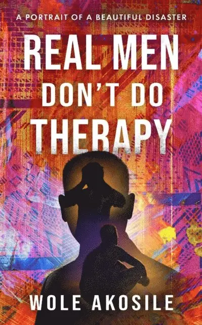 Wole Akosile - Real men Don't do Therapy: a Portrait of a Beautiful Disaster, E-bok. Tillgänglighet: Lägg i varukorg
