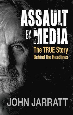 John Jarratt - Assault by Media: The True Story Behind the Headlines, Häftad