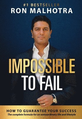 Ron Malhotra - Impossible To Fail: How to guarantee your success, Inbunden