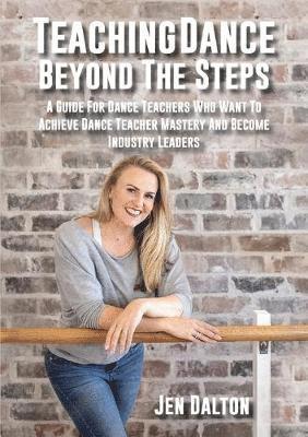 Jen Dalton - Teaching Dance Beyond The Steps, Häftad