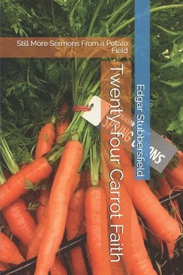 Edgar Stubbersfield - Twenty-four Carrot Faith: Still More Sermons From a Potato Field, Häftad. Tillgänglighet: Lägg i varukorg