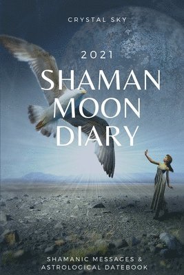 Crystal Sky - Shaman Moon Diary 2021: Shamanic Messages & Astrological Datebook, Häftad. Tillgänglighet: Lägg i varukorg