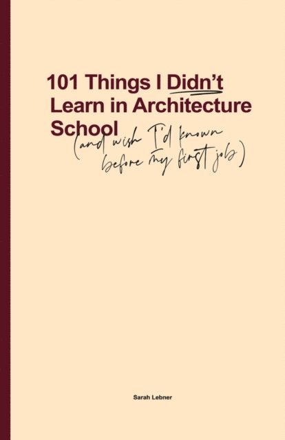 Sarah Lebner - 101 Things I Didn't Learn In Architecture School, E-bok