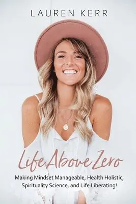 Lauren Kerr - Life Above Zero: Making Mindset Manageable, Health Holistic, Spirituality Science and Life Liberating, Häftad. Tillgänglighet: Lägg i varukorg