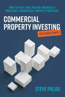 Steve Palise - Commercial Property Investing Explained Simply: How to Plan, Find, Analyse and Build a Profitable Commercial Property Portfolio, Häftad. Tillgänglighet: Lägg i varukorg