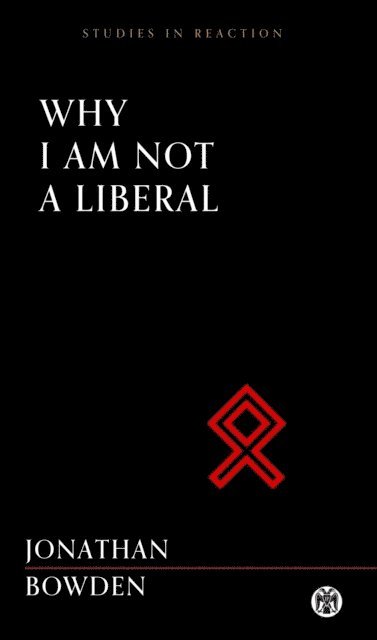 Jonathan Bowden - Why I Am Not a Liberal - Imperium Press (Studies in Reaction), E-bok