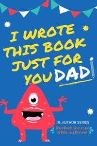 I Wrote This Book Just For You Dad!