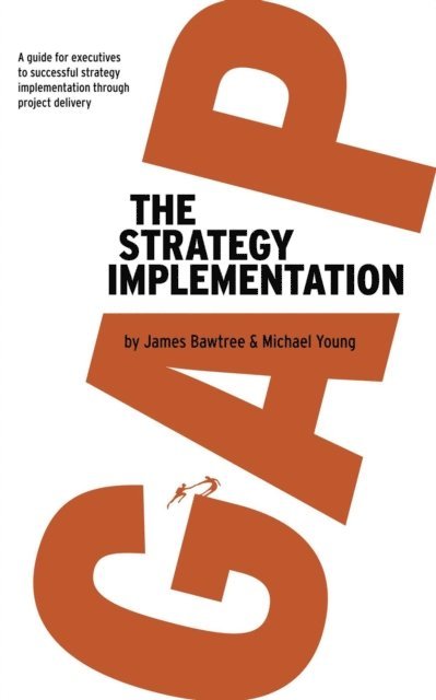 James Bawtree - Strategy Implementation Gap: A Guide for Executives to Successful Strategy Implementation through Project Delivery, E-bok