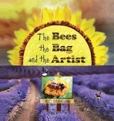 K C Morcom - Bees, the Bag, and the Artist, Inbunden