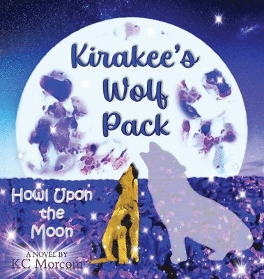 K C Morcom - Kirakee's Wolf Pack; Howl Upon the Moon, Inbunden