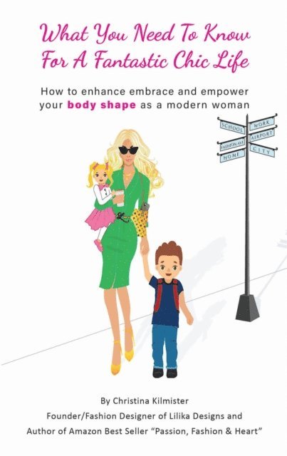 Christina Kilmister - What you need to know for a Fantastic Chic life. Subtitled, How to enhance embrace and empower your body shape as a modern woman, E-bok