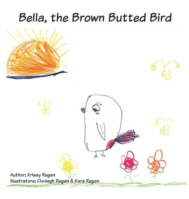 Krissy R Regan - Bella The Brown Butted Bird, Inbunden. Tillgänglighet: Lägg i varukorg