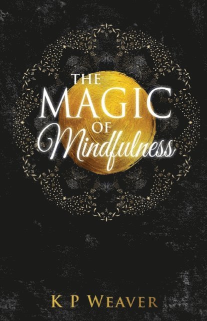 K P Weaver - Magic of Mindfulness, E-bok