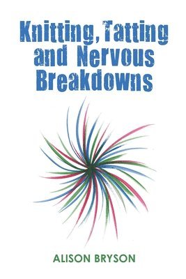 Alison Bryson - Knitting, Tatting and Nervous Breakdowns, Häftad. Tillgänglighet: Lägg i varukorg