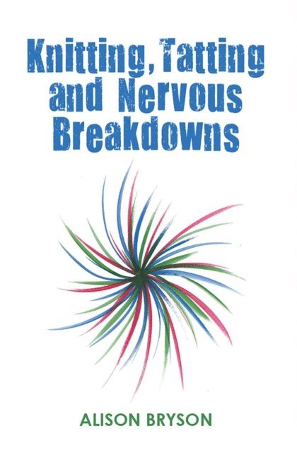 Alison Bryson - Knitting, Tatting and Nervous Breakdowns, E-bok