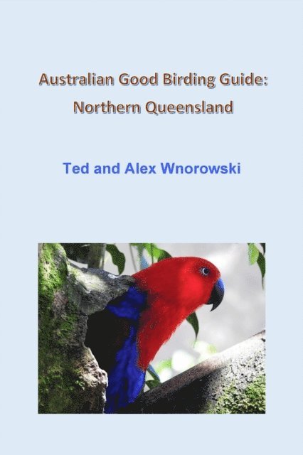 Alex Wnorowski, Ted Wnorowski - Australian Good Birding Guide: Northern Queensland, E-bok. Tillgänglighet: Lägg i varukorg