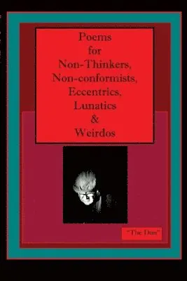 Poems for Non-Thinkers, Non-Conformists, Eccentrics, Lunatics & Weirdos, Häftad. Tillgänglighet: Lägg i varukorg