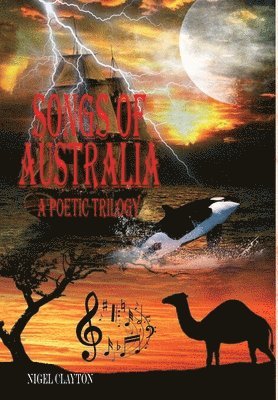Nigel Clayton - SONGS OF AUSTRALIA - A Poetic Trilogy, Inbunden