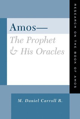 Amos--The Prophet and His Oracles av M Daniel Carroll R, M Daniel Carroll R