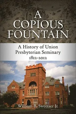 William B. Sweetser Jr - A Copious Fountain: A History of Union Presbyterian Seminary, 1812-2012, Inbunden. Tillgänglighet: Lägg i varukorg