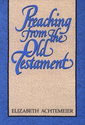 Preaching from the Old Testament av Elizabeth Achtemeier, Elizabeth Rice Achtemeier
