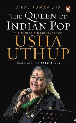 Vikas Kumar Jha - The Queen of Indian Pop: The Authorised Biography of Usha Uthup, Inbunden