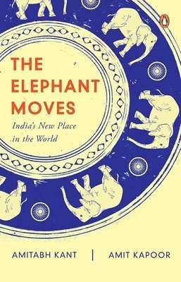 Amitabh Kant - The Elephant Moves: India's New Place in the World, Inbunden