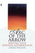 Arc of the Arrow Writing Your Spiritual Autobiography