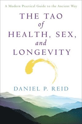 Daniel Reid - The Tao of Health, Sex and Longevity: A Modern Practical Guide to the Ancient Way, Häftad